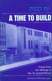 A Time to Build: Essays from the Writings of Rav Dr. Joseph Breuer