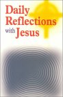 Daily Reflections With Jesus: Thirty-One Inspiring Reflections and Concluding Prayers Plus Popular Prayers to Jesus