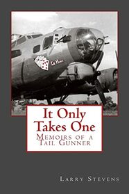 It Only Takes One: Memoirs of a Tail Gunner