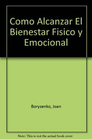 Como Alcanzar El Bienestar Fisico y Emocional (Spanish Edition)