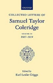 Collected Letters of Samuel Taylor Coleridge : Volume III 1807-1814 (Oxford Scholarly Classics)