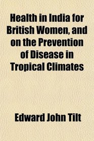 Health in India for British Women, and on the Prevention of Disease in Tropical Climates