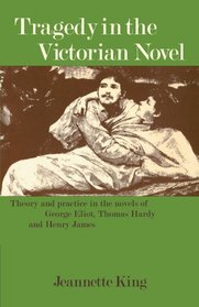 Tragedy in the Victorian Novel : Theory and Practice in the Novels of George Eliot, Thomas Hardy and Henry James