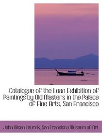 Catalogue of the Loan Exhibition of Paintings by Old Masters in the Palace of Fine Arts, San Francis