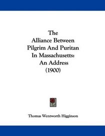 The Alliance Between Pilgrim And Puritan In Massachusetts: An Address (1900)