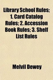 Library School Rules; 1. Card Catalog Rules; 2. Accession Book Rules; 3. Shelf List Rules