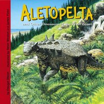 Aletopelta And Other Dinosaurs of the West Coast (Dinosaur Find) (Dinosaur Find)