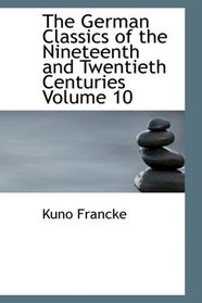 The German Classics of the Nineteenth and Twentieth Centuries Volume 10: Prince Otto Von Bismarck Count Helmuth Von Moltke
