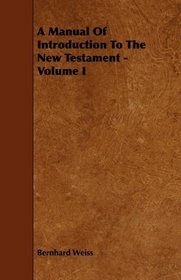 A Manual Of Introduction To The New Testament - Volume I