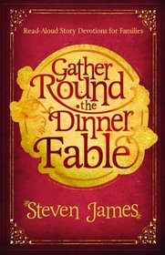 Gather Round the Dinner Fable: Read-Aloud Story Devotions for Families