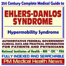 21st Century Complete Medical Guide to Ehlers-Danlos Syndrome (EDS), Hypermobility, Authoritative Federal Government Clinical Data and Practical Information for Patients and Physicians