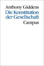 Die Konstitution der Gesellschaft. Grundzge einer Theorie der Strukturierung.