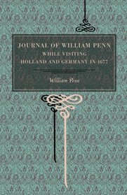 Journal of William Penn: While Visiting Holland and Germany, in 1677