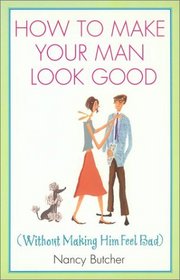How to Make Your Man Look Good: Without Making Him Feel Bad