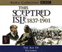 This Sceptred Isle: The Age of Victoria: 1837-1901 (BBC Radio Collection)