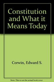 Edward S. Corwin's The Constitution and what it means today