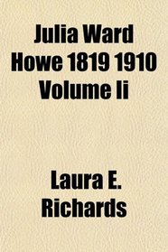 Julia Ward Howe 1819 1910 Volume Ii