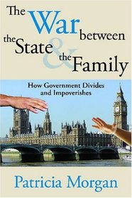 The War between the State and the Family: How Government Divides and Impoverishes