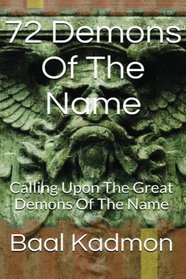 72 Demons Of The Name: Calling Upon The Great Demons Of The Name (Sacred Names) (Volume 5)