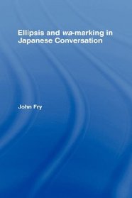 Ellipsis and wa-marking in Japanese Conversation (Outstanding Dissertations in Linguistics)