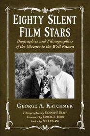 Eighty Silent Film Stars: Biographies and Filmographies of the Obscure to the Well Known