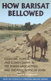 How Barisat Bellowed: Folklore, Humor, and Iconography in the Jewish Apocalypses and the Apocalypse of John  (The Dead Sea Scrolls  Christian Origins Library, Vol. 3)