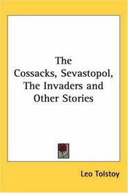The Cossacks, Sevastopol, The Invaders and Other Stories