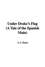 Under Drake's Flag (A Tale of the Spanish Main)