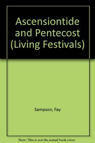 Ascensiontide and Pentecost - Living Festivals (The Living Festivals Series)