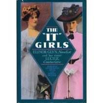 The It Girls: Lucy, Lady Duff Gordon, the Couturiere Lucile, and Elinor Glyn, Romantic Novelist