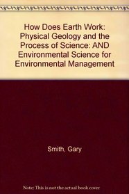 How Does Earth Work: Physical Geology and the Process of Science: AND Environmental Science for Environmental Management