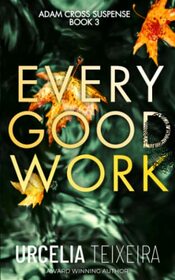 EVERY GOOD WORK: A Pulse-pounding Contemporary Christian Suspense (Adam Cross Suspense)