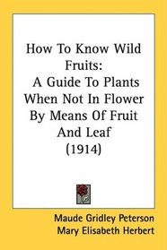 How To Know Wild Fruits: A Guide To Plants When Not In Flower By Means Of Fruit And Leaf (1914)
