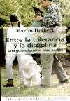 Entre la tolerancia y la disciplina / Between tolerance and Discipline: Una guia educativa para padres / An Educational Guide for Parents (Spanish Edition)