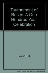 Tournament of Roses: A one hundred year celebration