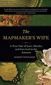 The Mapmaker's Wife: A True Tale Of Love, Murder, And Survival In The Amazon