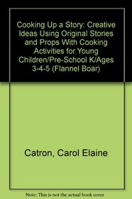 Cooking Up a Story: Creative Ideas Using Original Stories and Props With Cooking Activities for Young Children/Pre-School K/Ages 3-4-5 (Flannel Boar)