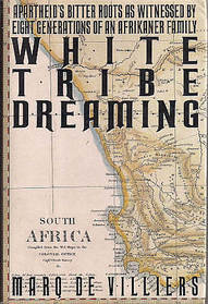 White Tribe Dreaming: Apartheid's Bitter Roots as Witnessed by Eight Generations of an Afrikaner Family