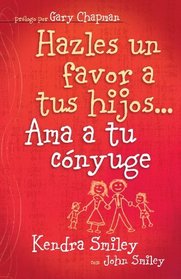 Por el bien de tus hijos...Ama a tu conyuge: Do Your Kids a Favor... Love Your Spouse (Spanish Edition)