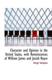 Character and Opinion in the United States, with Reminiscences of William James and Josiah Royce
