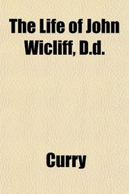 The Life of John Wicliff, D.d.