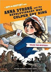 Anna Strong and the Revolutionary War Culper Spy Ring, Library Edition: A Spy on History Book