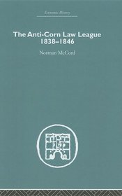 The Anti-Corn Law League: 1838-1846 (Economic History (Routledge))