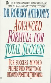 Dr. Robert Anthony's Advanced Formula for Total Success: For Success-Minded People Who Want to Go Beyond Positive Thinking