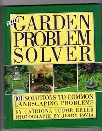 The GARDEN PROBLEM SOLVER: 101 SOLUTIONS TO COMMON LANDSCAPING PROBLEMS
