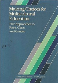 Making Choices for Multicultural Education: Five Approaches to Race, Class, and Gender