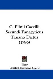 C. Plinii Caecilii Secundi Panegyricus Traiano Dictus (1796) (Latin Edition)