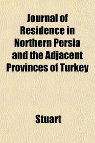 Journal of Residence in Northern Persia and the Adjacent Provinces of Turkey