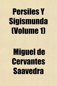 Persiles Y Sigismunda (Volume 1)
