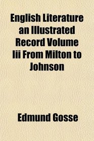 English Literature an Illustrated Record Volume Iii From Milton to Johnson